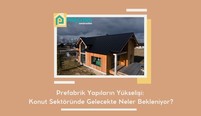 Prefabrik Yapıların Yükselişi - Konut Sektörünün Geleceği